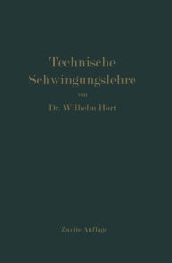 Title: Technische Schwingungslehre: Ein Handbuch für Ingenieure, Physiker und Mathematiker bei der Untersuchung der in der Technik angewendeten periodischen Vorgänge, Author: Wilhelm Hort
