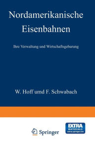 Title: Nordamerikanische Eisenbahnen: Ihre Verwaltung und Wirtschaftsgebarung, Author: NA Hoff