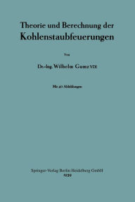 Title: Theorie und Berechnung der Kohlenstaubfeuerungen, Author: Wilhelm Gumz