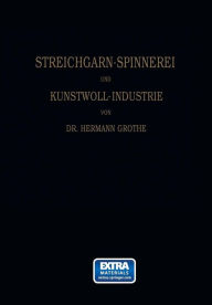 Title: Technologie der Gespinnstfasern: Band I: Die Streichgarn-Spinnerei und Kunstwoll-Industrie, Author: Hermann Grothe