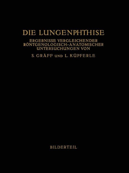 Die Lungenphthise: Ergebnisse Vergleichender Röntgenologisch-Anatomischer Untersuchungen