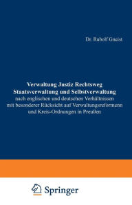Title: Verwaltung Justiz Rechtsweg Staatsverwaltung und Selbstverwaltung nach englischen und deutschen Verhältnissen mit besonderer Rücksicht auf Verwaltungsreformen und Kreis-Ordnungen in Preußen, Author: Rudolf Gneist