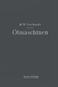 Title: Ölmaschinen: ihre theoretischen Grundlagen und deren Anwendung auf den Betrieb unter besonderer Berücksichtigung von Schiffsbetrieben, Author: Max Wilhelm Gerhards