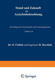 Title: Stand und Zukunft der Acetylenbeleuchtung: Im Auftrage des Calciumcarbid- und Acetylengasyereins, Author: O. Frölich