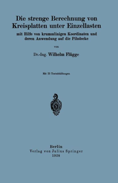 Die strenge Berechnung von Kreisplatten unter Einzellasten: mit Hilfe von krummlinigen Koordinaten und deren Anwendung auf die Pilzdecke