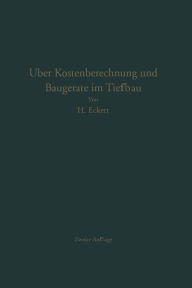 Title: Über Kostenberechnung und Baugeräte im Tiefbau: Unterlagen zur Ermittlung des angemessenen Preises für Erdarbeiten, Author: Heinrich Eckert
