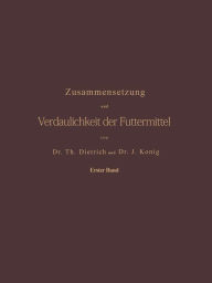 Title: Zusammensetzung und Verdaulichkeit der Futtermittel. Nach vorhandenen Analysen und Untersuchungen zusammengestellt: Erster Band, Author: T. Dietrich