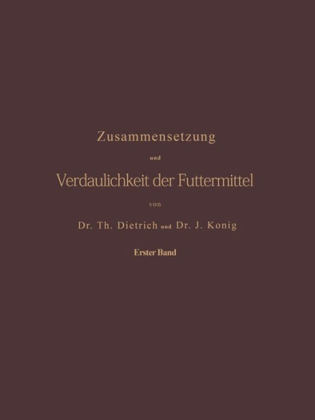Zusammensetzung und Verdaulichkeit der Futtermittel. Nach vorhandenen Analysen und Untersuchungen zusammengestellt: Erster Band
