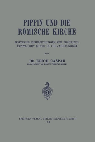 Pippin und die Römische Kirche: Kritische Untersuchungen zum Fränkisch-Päpstlichen Bunde im VIII. Jahrhundert