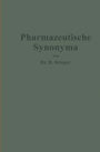 Pharmazeutische Synonyma: Unter Berücksichtigung des geltenden und älterer Deutscher Arzneibücher, pharmazeutischer Kompendien sowie fremdsprachlicher Arzneibücher zusammengestellt
