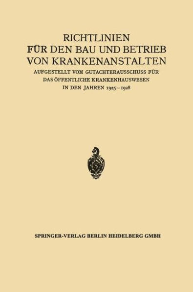 Richtlinien für den Bau und Betrieb von Krankenanstalten: Aufgestellt vom Gutachterausschuss für das Öffentliche Krankenhauswesen in den Jahren 1925-1928