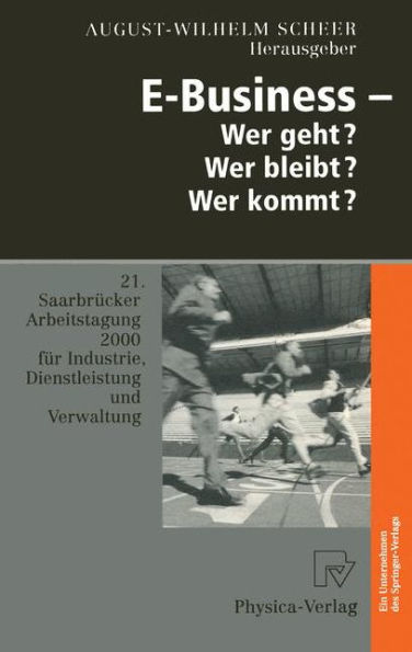 E-Business - Wer geht? Wer bleibt? Wer kommt?: 21. Saarbrücker Arbeitstagung 2000 für Industrie, Dienstleistung und Verwaltung