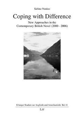 Coping with Difference: New Approaches in the Contemporary British Novel (2000-2006) Volume 11