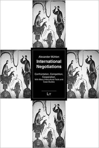 International Negotiations: Confrontation, Competition, Cooperation. With Many Intercultural Facts and Case Studies