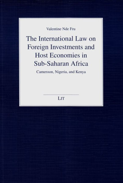 The International Law on Foreign Investments and Host Economies in Sub-Saharan Africa: Cameroon, Nigeria, and Kenya