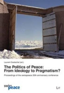 The Politics of Peace: From Ideology to Pragmatism?: Proceedings of the swisspeace 20th anniversary conference