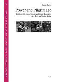 Title: Power and Pilgrimage: Dealing with Class, Gender and Ethnic Inequality at a Bolivian Marian Shrine, Author: Sanne Derks