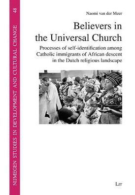 Believers in the Universal Church: Processes of self-identification among Catholic immigrants of African descent in the Dutch religious landscape