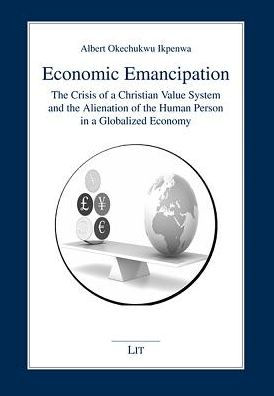 Economic Emancipation: The Crisis of a Christian Value System and the Alienation of the Human Person in a Globalized Economy. Global and Nigerian perspectives