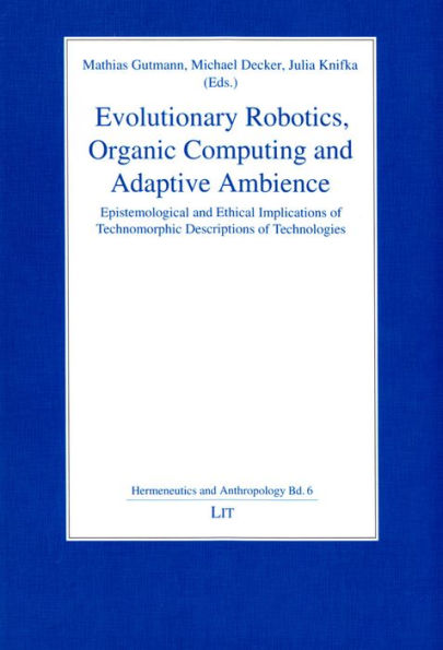 Evolutionary Robotics, Organic Computing and Adaptive Ambience: Epistemological and Ethical Implications of Technomorphic Descriptions of Technologies