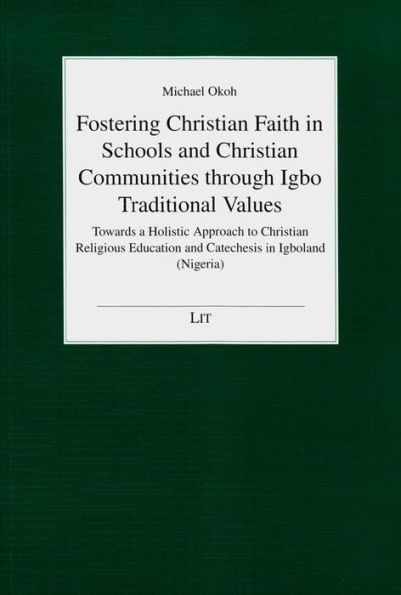Fostering Christian Faith in Schools and Christian Communities through Igbo Trad: Towards a Holistic Approach to Christian Religious Education and Catechesis in Igboland (NIgeria)