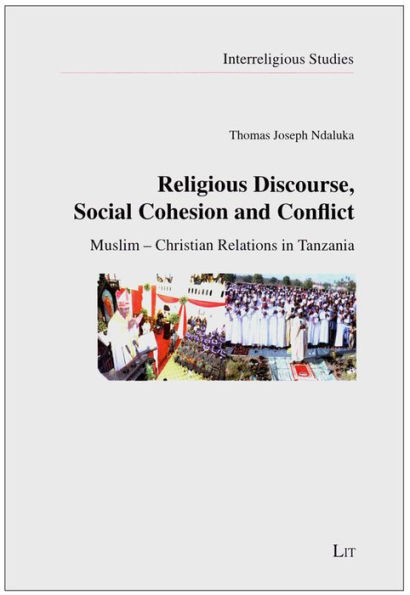 Religious Discourse, Social Cohesion and Conflict: Muslim - Christian Relations in Tanzania