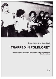 Title: Trapped in Folklore?: Studies in Music and Dance Heritage and Their Contemporary Transformation, Author: Drago Kunej