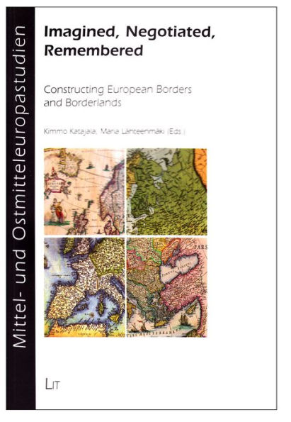 Imagined, Negotiated, Remembered: Constructing European Borders and Borderlands