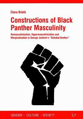 Constructions of Black Panther Masculinity: Remasculinization, Hypermasculinization and Marginalization in George Jackson's "Soledad Brother"