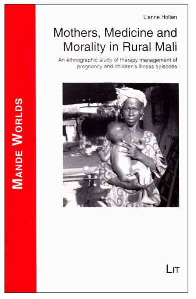 Mothers, Medicine and Morality in Rural Mali: An ethnographic study of therapy management of pregnancy and children's illness episodes