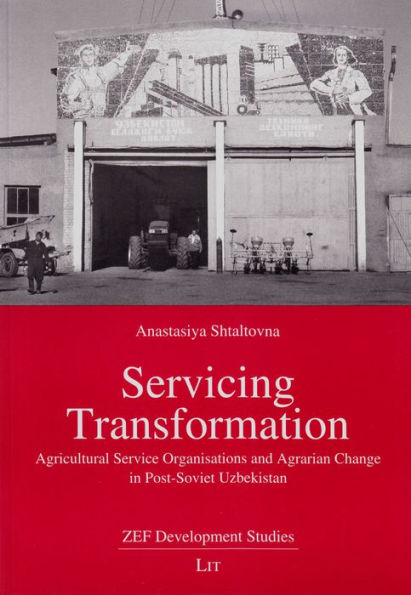 Servicing Transformation: Agricultural Service Organisations and Agrarian Change in Post-Soviet Uzbekistan Volume 23