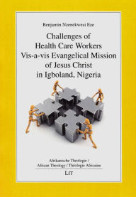 Title: Challenges of Health Care Workers Vis-a-vis Evangelical Mission of Jesus Christ in Igboland, Nigeria, Author: Benjamin Nzenekwesi Eze