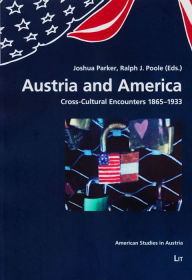 Title: Austria and America: Cross-Cultural Encounters 1865-1933, Author: Joshua Parker