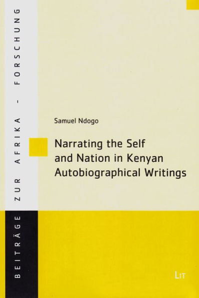 Narrating the Self and Nation in Kenyan Autobiographical Writings: Volume 63