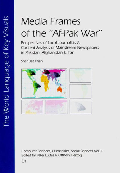 Media Frames of the "Af-Pak War": Perspectives of Local Journalists & Content Analysis of Mainstream Newspapers in Pakistan, Afghanistan & Iran