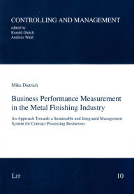 Title: Business Performance Measurement in the Metal Finishing Industry: An Approach Towards a Sustainable and Integrated Management System for Contract Processing Businesses, Author: Mike Dietrich