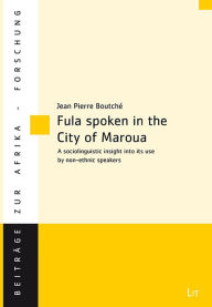Title: Fula Spoken in the City of Maroua (Northern Cameroon): A Sociolinguistic Insight Into its Use by Non-ethnic Speakers, Author: Jean Pierre Boutchï