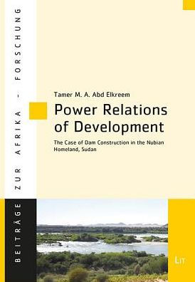 Power Relations of Development: The Case of Dam Construction in the Nubian Homeland, Sudan