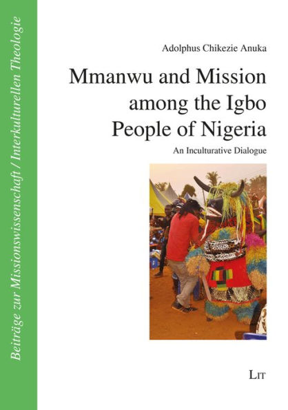 Mmanwu and Mission among the Igbo People of Nigeria: An Inculturative Dialogue