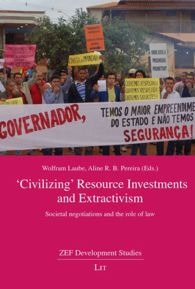 Civilizing Resource Investments and Extractivism: Societal negotiations and the role of law