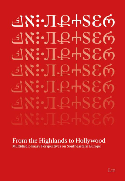 From the Highlands to Hollywood: Multidisciplinary Perspectives on Southeastern Europe. Festschrift for Karl Kaser and SEEHA