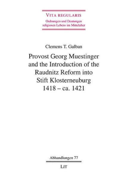 Provost Georg Muestinger and the Introduction of the Raudnitz Reform into Stift Klosterneuburg, 1418 - ca. 1421