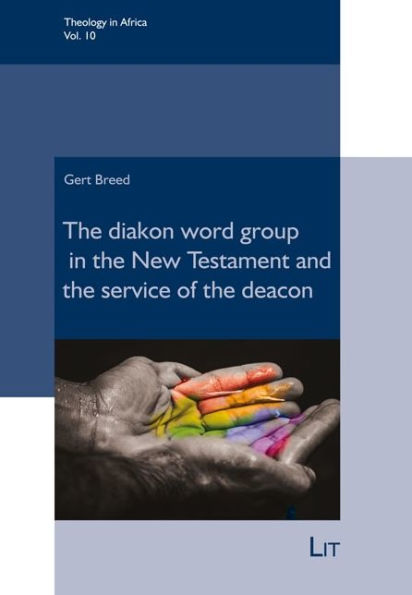 Deacons: The diakon-word group in the New Testament and the ministry of the deacon