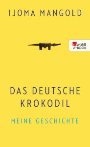 Title: Das deutsche Krokodil: Meine Geschichte, Author: Ijoma Mangold