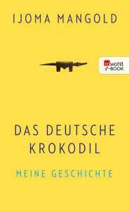 Title: Das deutsche Krokodil: Meine Geschichte, Author: Ijoma Mangold