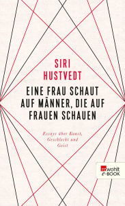 Title: Eine Frau schaut auf Männer, die auf Frauen schauen: Essays über Kunst, Geschlecht und Geist, Author: Siri Hustvedt