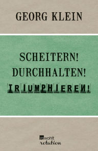 Title: Scheitern! Durchhalten! Triumphieren!: Drei Zürcher Poetikvorlesungen, Author: Georg Klein