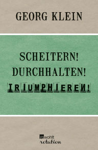 Title: Scheitern! Durchhalten! Triumphieren!: Drei Zürcher Poetikvorlesungen, Author: Georg Klein