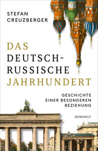 Title: Das deutsch-russische Jahrhundert: Geschichte einer besonderen Beziehung, Author: Stefan Creuzberger