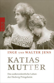 Title: Katias Mutter: Das außerordentliche Leben der Hedwig Pringsheim, Author: Inge Jens